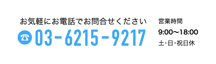 お気軽にお電話でお問合せください 03-6215-9217 営業時間 9:00〜18:00 土・日・祝日休